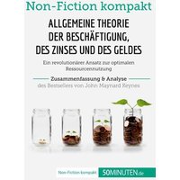 Allgemeine Theorie der Beschäftigung, des Zinses und des Geldes. Zusammenfassung & Analyse des Bestsellers von John Maynard Keynes von 50Minuten.de