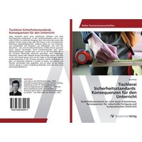 Tischlerei Sicherheitsstandards Konsequenzen für den Unterricht von AV Akademikerverlag