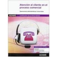 Atención al cliente en el proceso comercial. Certificados de profesionalidad von Adams Media