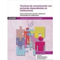 Técnicas de comunicación con personas dependientes en instituciones : certificado de profesionalidad atención sociosanitaria a personas dependientes e von Adams Media