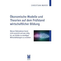 Ökonomische Modelle und Theorien auf dem Prüfstand wirtschaftlicher Bildung von Akademische Verlagsgemeinschaft München