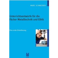 Unterrichtsentwürfe für die Fächer Metalltechnik und Ethik von Akademische Verlagsgemeinschaft München