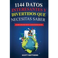 1144 Datos Interesantes Y Divertidos Que Necesitas Saber - Learn Spanish With 1144 Facts! von Alex Gibbons