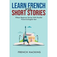 Learn French With Short Stories - Fifteen Beginner Stories With Parallel French And English Text von Alex Gibbons