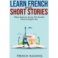 Learn French With Short Stories - Fifteen Beginner Stories With Parallel French and English Text von Alex Gibbons