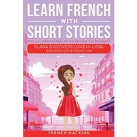 Learn French With Short Stories - Parallel French & English Vocabulary for Beginners. Clara Discovers Love in Lyon von Alex Gibbons