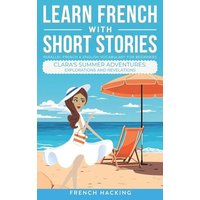 Learn French With Short Stories - Parallel French & English Vocabulary for Beginners. Clara's Summer Adventures von Alex Gibbons