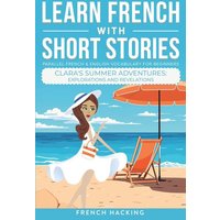 Learn French With Short Stories - Parallel French & English Vocabulary for Beginners. Clara's Summer Adventures von Alex Gibbons