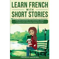 Learn French With Short Stories - Parallel French & English Vocabulary for Beginners. From Easter to Moving Day von Alex Gibbons