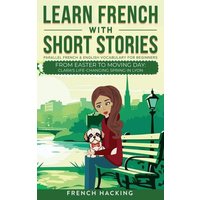 Learn French With Short Stories - Parallel French & English Vocabulary for Beginners. From Easter to Moving Day von Alex Gibbons