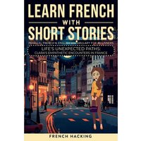 Learn French With Short Stories - Parallel French & English Vocabulary for Beginners. Life's Unexpected Paths von Alex Gibbons