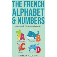 The French Alphabet & Numbers - Learn French for Absolute Beginners von Alex Gibbons