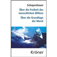 Über die Freiheit des menschlichen Willens/ Über die Grundlage der Moral von Alfred Kröner Verlag