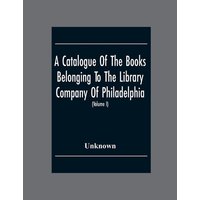 A Catalogue Of The Books Belonging To The Library Company Of Philadelphia; To Which Is Prefixed A Short Account Of The Institution With The Charter, L von Alpha Editions