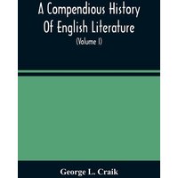 A Compendious History Of English Literature, And Of The English Language, From The Norman Conquest With Numerous Specimens (Volume I) von Alpha Editions