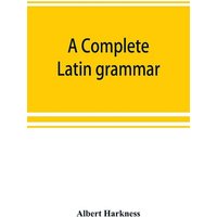 A complete Latin grammar von Alpha Editions