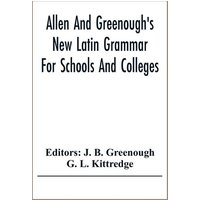 Allen And Greenough'S New Latin Grammar For Schools And Colleges von Alpha Editions