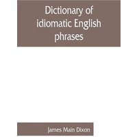 Dictionary of idiomatic English phrases von Alpha Editions