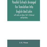 Parallel extracts arranged for translation into English and Latin, with notes on idioms, Part I.-Historical and Epistolary von Alpha Editions