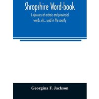 Shropshire word-book, a glossary of archaic and provincial words, etc., used in the county von Alpha Editions