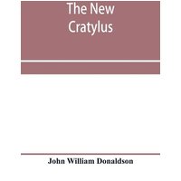 The new Cratylus; or, Contributions towards a more accurate knowledge of the Greek language von Alpha Editions