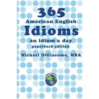 365 American English Idioms: An Idiom A Day von Yvette Benavidez Garcia