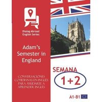 Conversaciones Cotidianas En Inglés Para Ayudarte a Aprender Inglés - Semana 1/Semana 2: Adam's Semester in England von Independently published