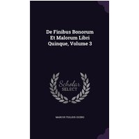 De Finibus Bonorum Et Malorum Libri Quinque, Volume 3 von Penguin Random House Llc