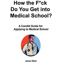 How the F*ck Do You Get into Medical School? A Candid Guide for Applying to Medical School von Whole Healthy Group LLC