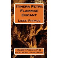 Itinera Petri: Flammae Ducant: Liber Primus von Yvette Benavidez Garcia