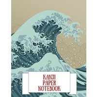 Kanji Paper Notebook: Practice Writing Japanese Genkouyoushi Symbols & Kana Characters. Learn How to Write Hiragana, Katakana and Genkoyoshi von Independently Published