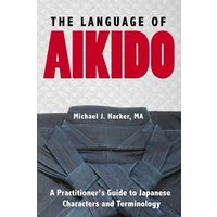 The Language of Aikido: A Practitioner's Guide to Japanese Characters and Terminology von Cfm Media