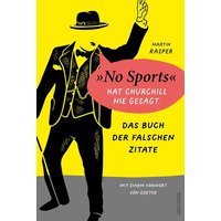 Das Buch der falschen Zitate. »No Sports« hat Churchill nie gesagt. Mit einem Vorwort von Goethe von Anaconda