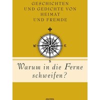 Warum in die Ferne schweifen? Geschichten und Gedichte von Heimat und Fremde von Anaconda