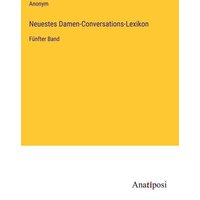 Neuestes Damen-Conversations-Lexikon von Anatiposi Verlag