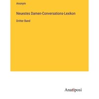 Neuestes Damen-Conversations-Lexikon von Anatiposi Verlag