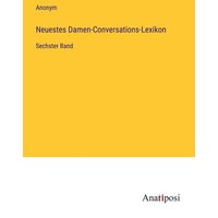 Neuestes Damen-Conversations-Lexikon von Anatiposi Verlag