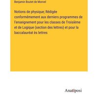 Notions de physique; Rédigée conformémement aux derniers programmes de l'enseignement pour les classes de Troisième et de Logique (section des lettres von Anatiposi Verlag