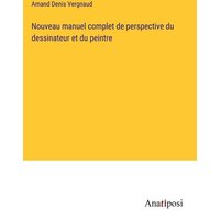 Nouveau manuel complet de perspective du dessinateur et du peintre von Anatiposi Verlag