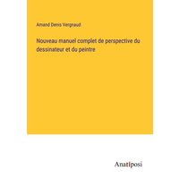 Nouveau manuel complet de perspective du dessinateur et du peintre von Anatiposi Verlag