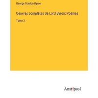 Oeuvres complètes de Lord Byron; Poëmes von Anatiposi Verlag