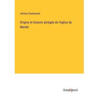 Origine et histoire abrégée de l'église de Mende von Anatiposi Verlag