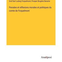 Pensées et réflexions morales et politiques du comte de Ficquelmont von Anatiposi Verlag