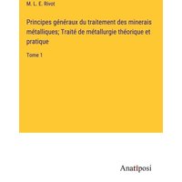 Principes généraux du traitement des minerais métalliques; Traité de métallurgie théorique et pratique von Anatiposi Verlag