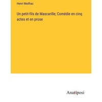 Un petit-fils de Mascarille; Comédie en cinq actes et en prose von Anatiposi Verlag