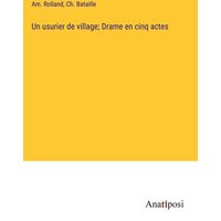 Un usurier de village; Drame en cinq actes von Anatiposi Verlag