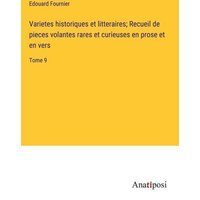 Varietes historiques et litteraires; Recueil de pieces volantes rares et curieuses en prose et en vers von Anatiposi Verlag