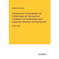 Wörterbuch der Verunreinigungen und Verfälschungen der Nahrungsmittel, Arzneikörper und Handelswaaren nebst Angabe der Erkennungs- und Prüfungsmittel von Anatiposi Verlag