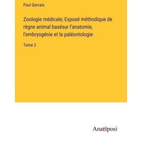 Zoologie médicale; Exposé méthodique de règne animal basésur l'anatomie, l'embryogénie et la paléontologie von Anatiposi Verlag