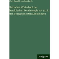 Kritisches Wörterbuch der heraldischen Terminologie mit 322 in den Text gedruckten Abbildungen von Antigonos Verlag